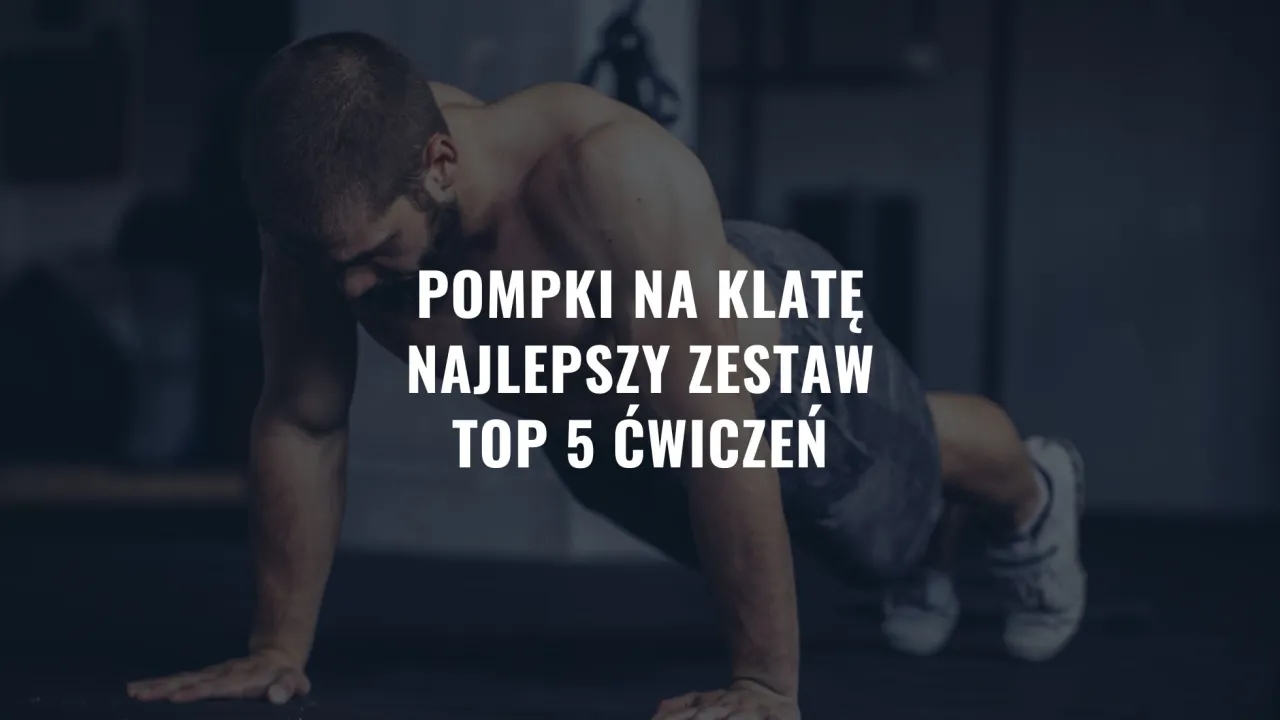 Jakie mięśnie ćwiczą pompki i jak poprawić efektywność treningu